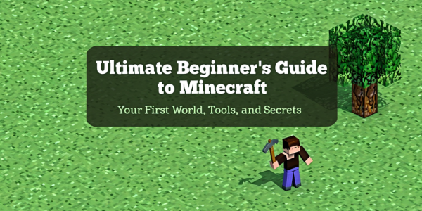 Ultimate Beginner's Guide to Minecraft: Your First World, Tools, and Secrets